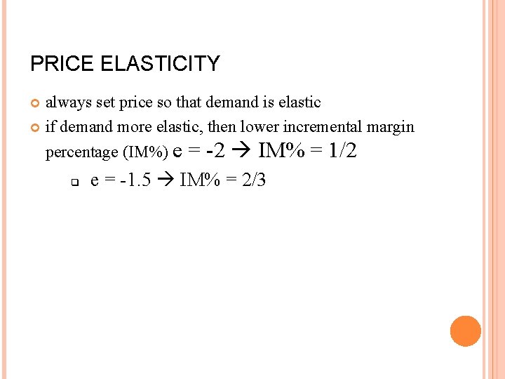 PRICE ELASTICITY always set price so that demand is elastic if demand more elastic,