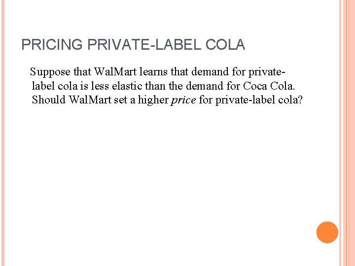 PRICING PRIVATE-LABEL COLA Suppose that Wal. Mart learns that demand for privatelabel cola is