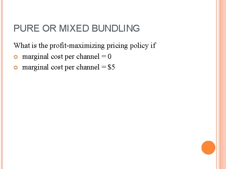 PURE OR MIXED BUNDLING What is the profit-maximizing pricing policy if marginal cost per