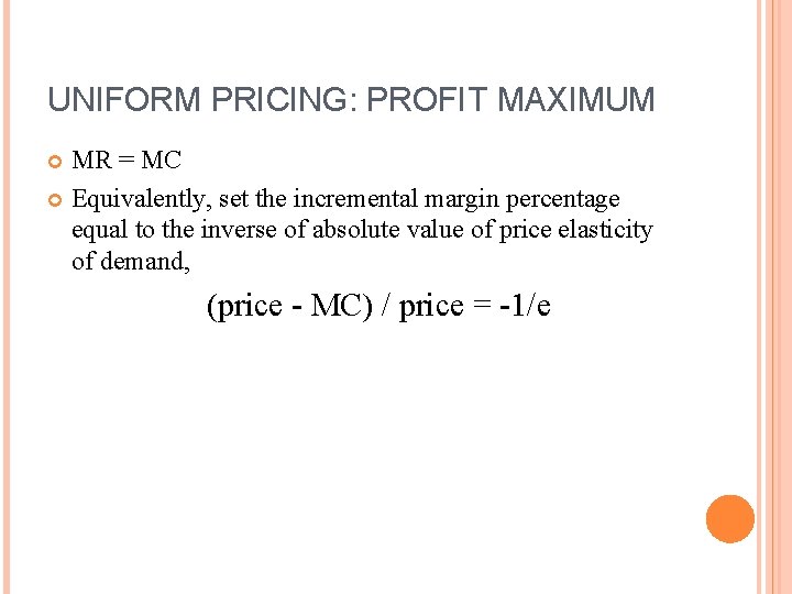 UNIFORM PRICING: PROFIT MAXIMUM MR = MC Equivalently, set the incremental margin percentage equal