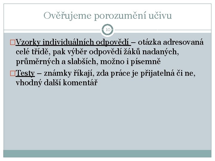 Ověřujeme porozumění učivu 10 �Vzorky individuálních odpovědí – otázka adresovaná celé třídě, pak výběr