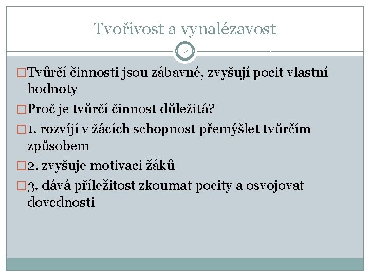 Tvořivost a vynalézavost 2 �Tvůrčí činnosti jsou zábavné, zvyšují pocit vlastní hodnoty �Proč je