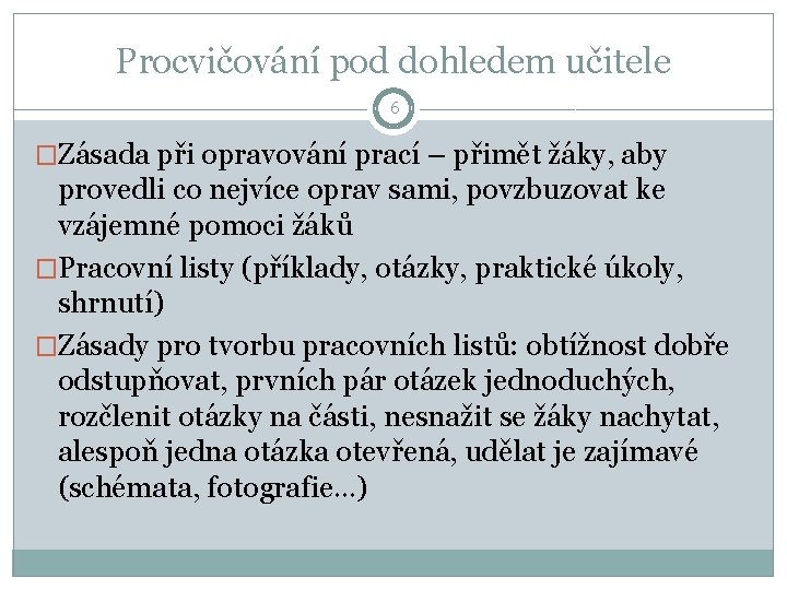 Procvičování pod dohledem učitele 6 �Zásada při opravování prací – přimět žáky, aby provedli