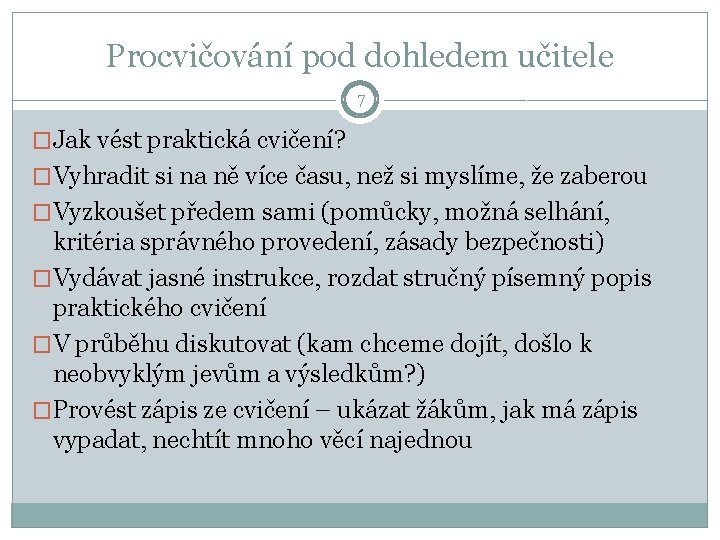 Procvičování pod dohledem učitele 7 �Jak vést praktická cvičení? �Vyhradit si na ně více