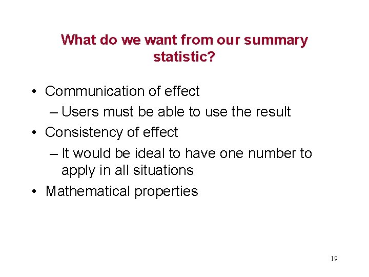 What do we want from our summary statistic? • Communication of effect – Users