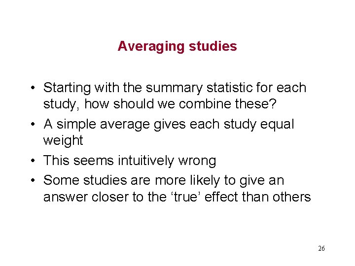 Averaging studies • Starting with the summary statistic for each study, how should we