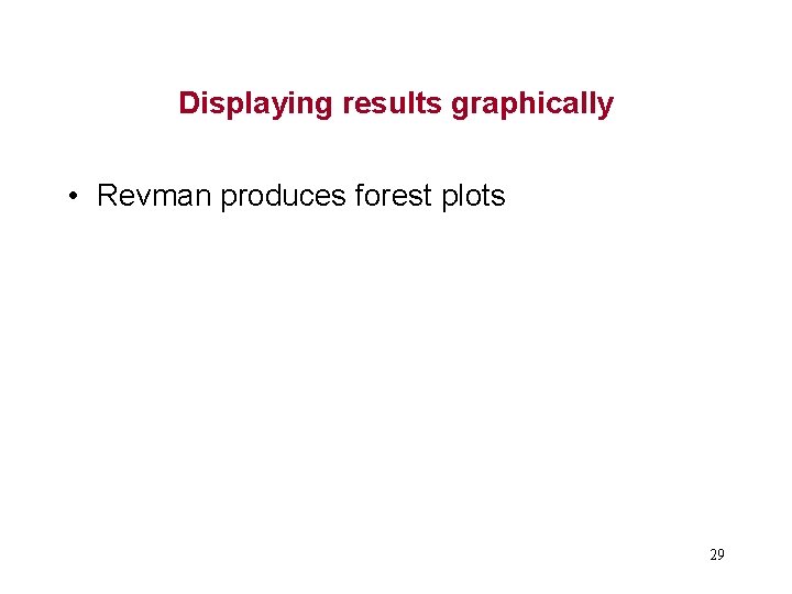 Displaying results graphically • Revman produces forest plots 29 