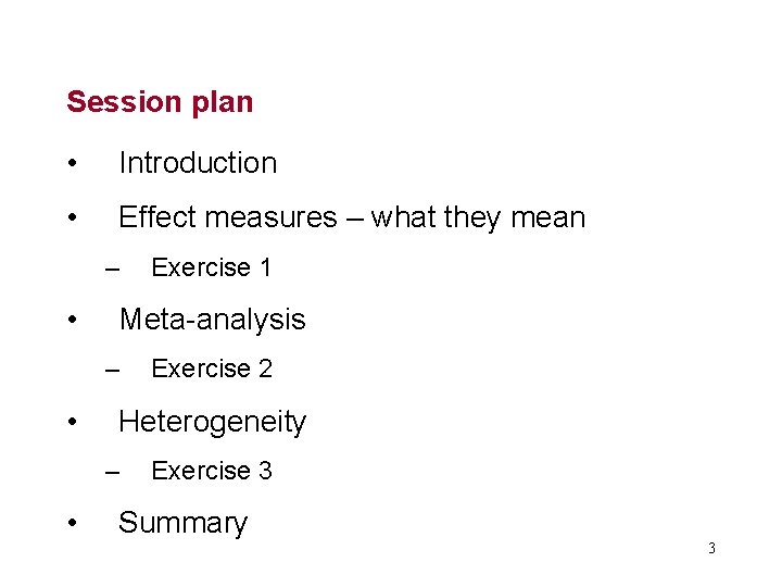 Session plan • Introduction • Effect measures – what they mean – • Meta-analysis