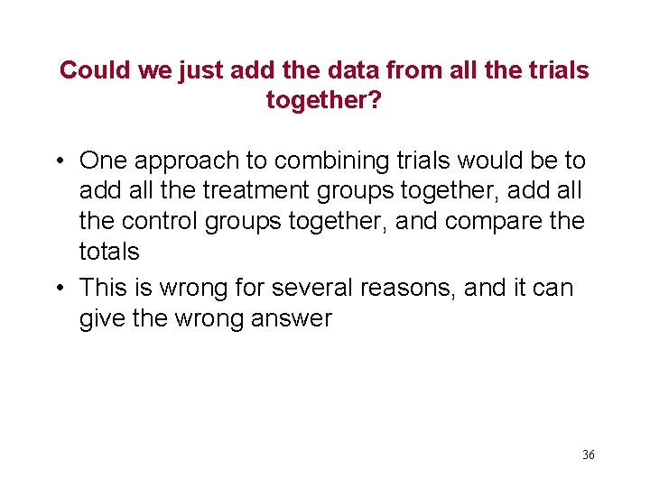 Could we just add the data from all the trials together? • One approach