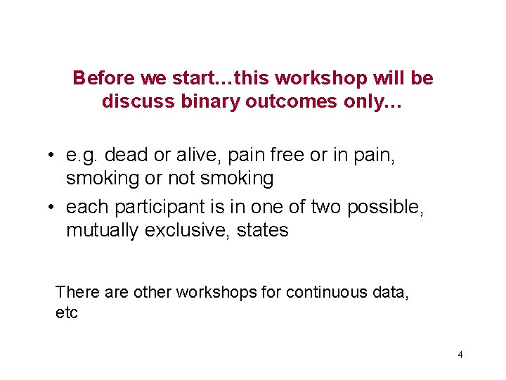 Before we start…this workshop will be discuss binary outcomes only… • e. g. dead