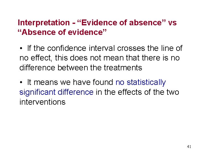 Interpretation - “Evidence of absence” vs “Absence of evidence” • If the confidence interval