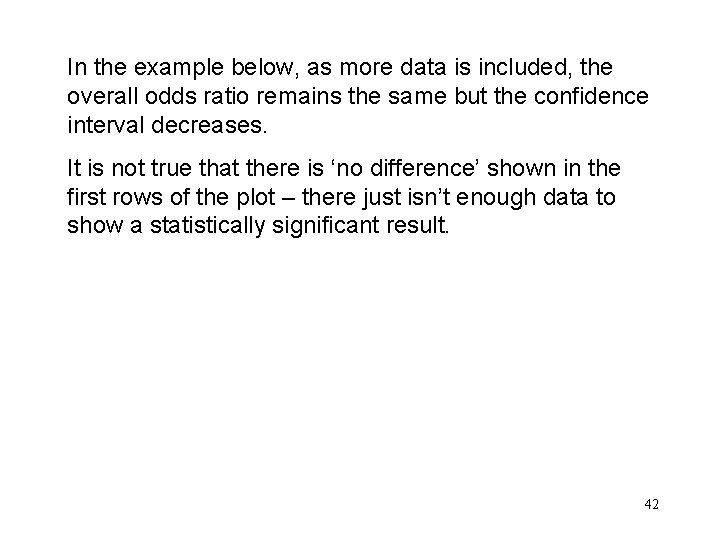In the example below, as more data is included, the overall odds ratio remains