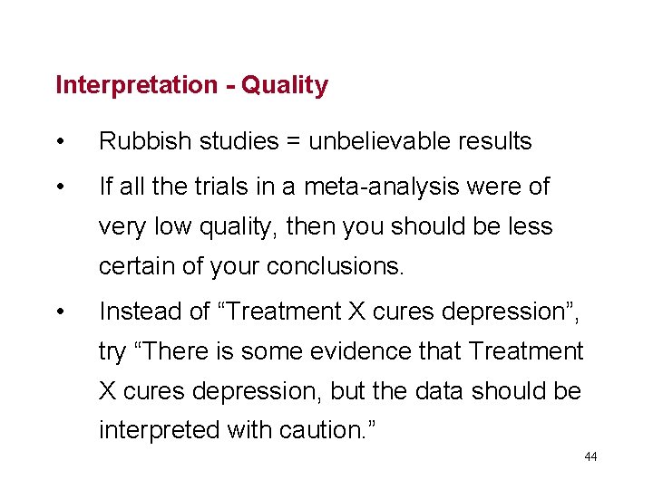 Interpretation - Quality • Rubbish studies = unbelievable results • If all the trials