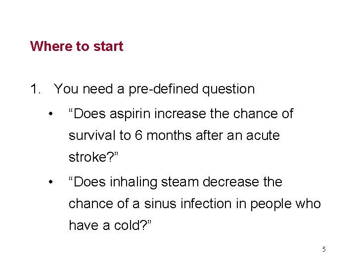 Where to start 1. You need a pre-defined question • “Does aspirin increase the