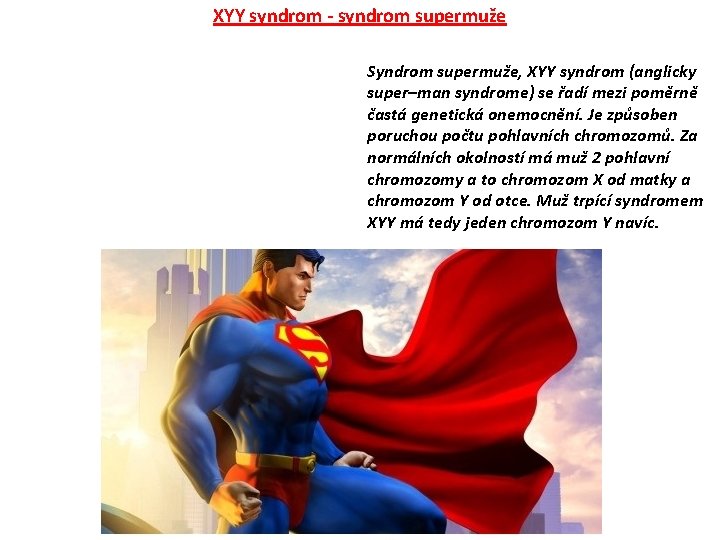 XYY syndrom - syndrom supermuže Syndrom supermuže, XYY syndrom (anglicky super–man syndrome) se řadí