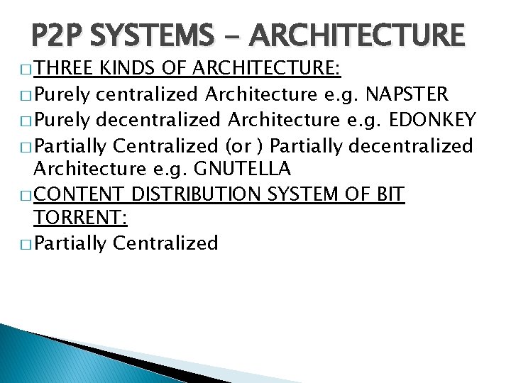 P 2 P SYSTEMS - ARCHITECTURE � THREE KINDS OF ARCHITECTURE: � Purely centralized