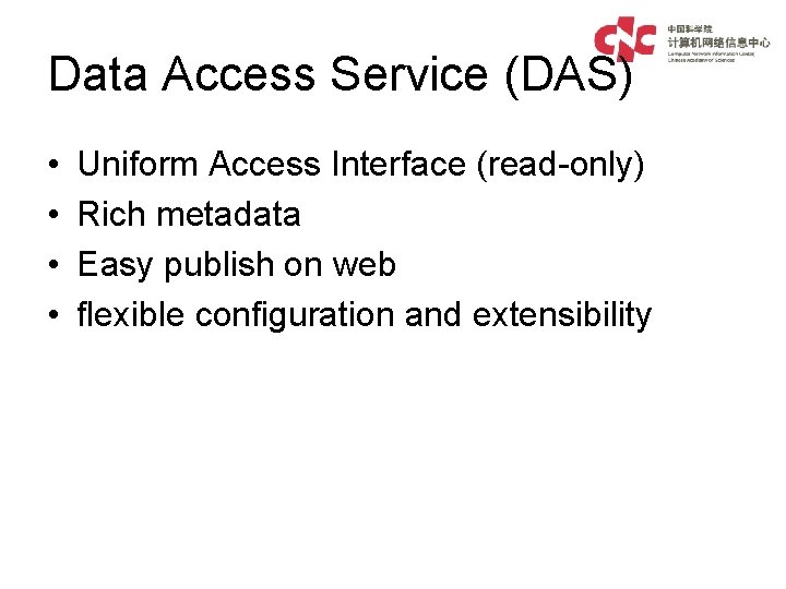 Data Access Service (DAS) • • Uniform Access Interface (read-only) Rich metadata Easy publish