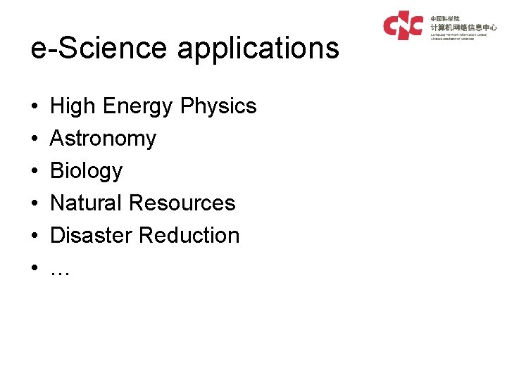 e-Science applications • • • High Energy Physics Astronomy Biology Natural Resources Disaster Reduction