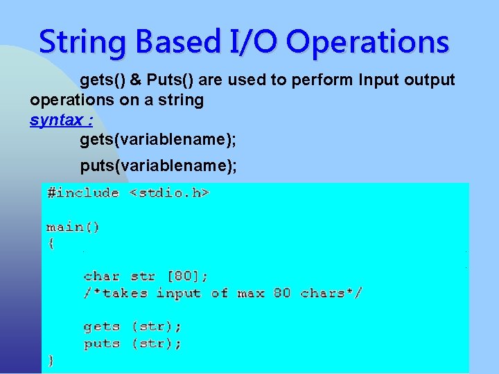 String Based I/O Operations gets() & Puts() are used to perform Input output operations
