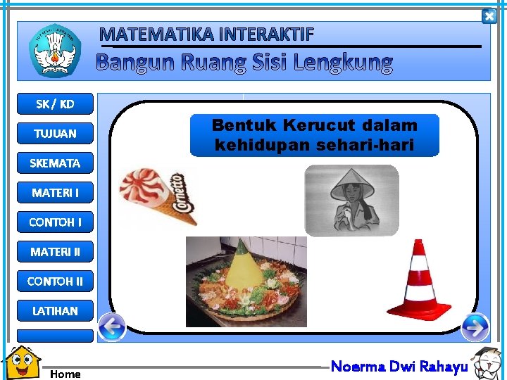 SK / KD TUJUAN SKEMATA Bentuk Kerucut dalam kehidupan sehari-hari MATERI I CONTOH I