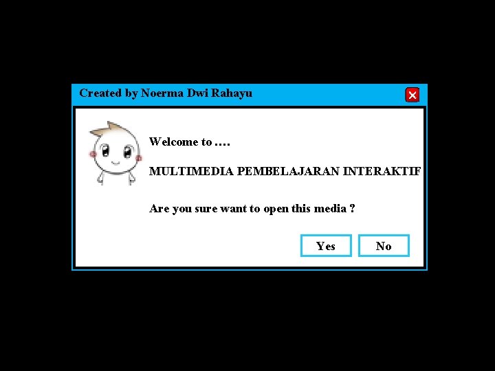 Selamat datang di Multimedia Pembelajaran Interaktif Created by Noerma Dwi Rahayu Welcome to ….