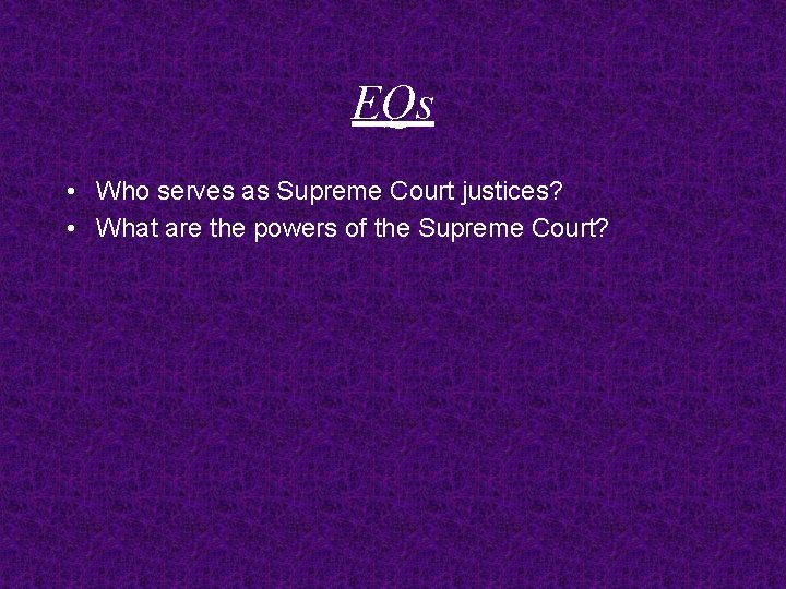 EQs • Who serves as Supreme Court justices? • What are the powers of