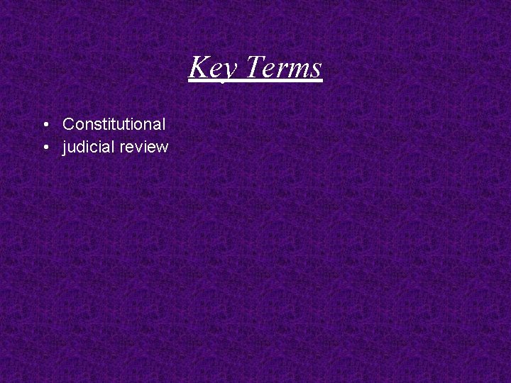 Key Terms • Constitutional • judicial review 