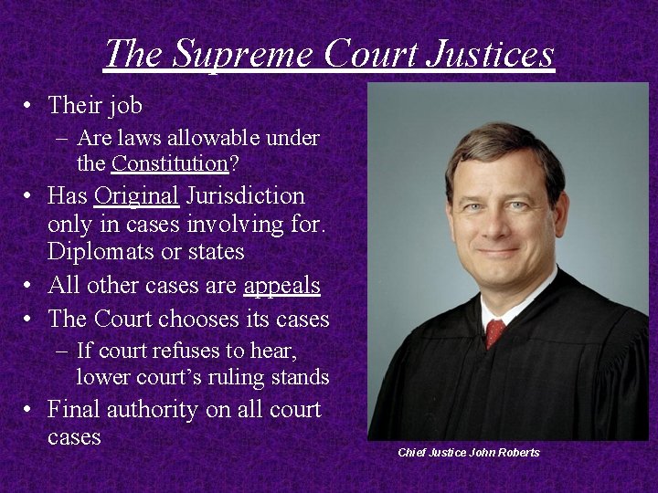 The Supreme Court Justices • Their job – Are laws allowable under the Constitution?
