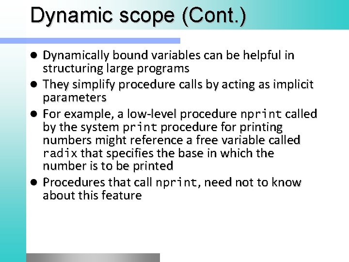 Dynamic scope (Cont. ) Dynamically bound variables can be helpful in structuring large programs