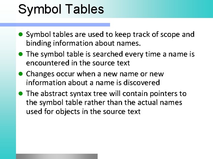 Symbol Tables l l Symbol tables are used to keep track of scope and