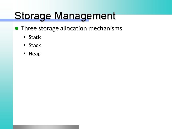 Storage Management l Three storage allocation mechanisms § Static § Stack § Heap 