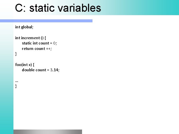 C: static variables int global; int increment () { static int count = 0;