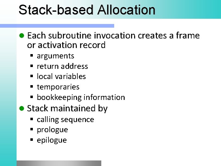 Stack-based Allocation l Each subroutine invocation creates a frame or activation record § §