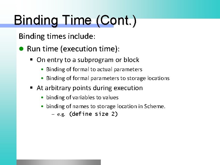 Binding Time (Cont. ) Binding times include: l Run time (execution time): § On