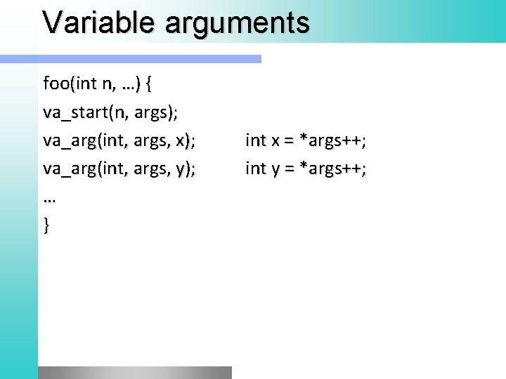 Variable arguments foo(int n, …) { va_start(n, args); va_arg(int, args, x); va_arg(int, args, y);