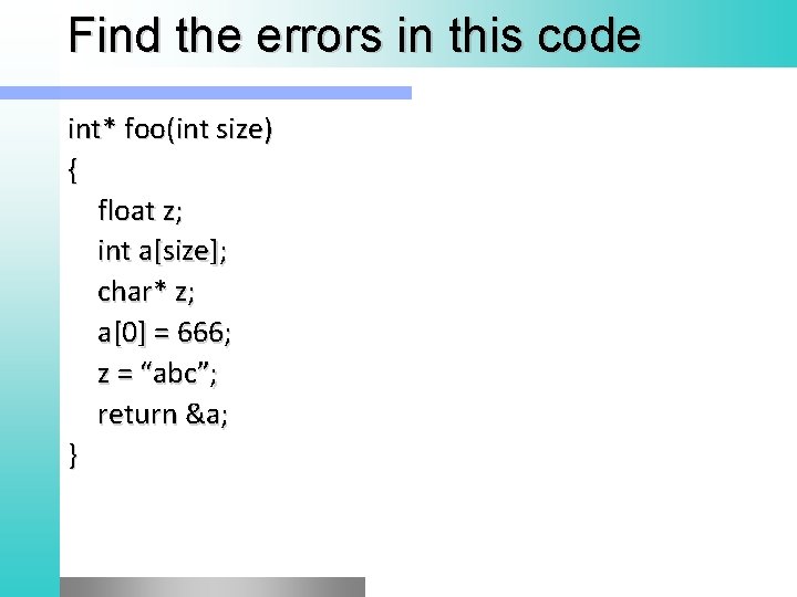 Find the errors in this code int* foo(int size) { float z; int a[size];