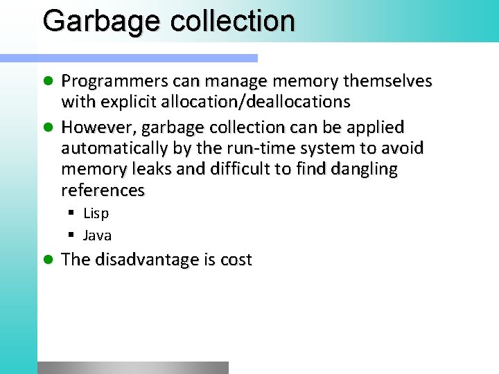 Garbage collection Programmers can manage memory themselves with explicit allocation/deallocations l However, garbage collection