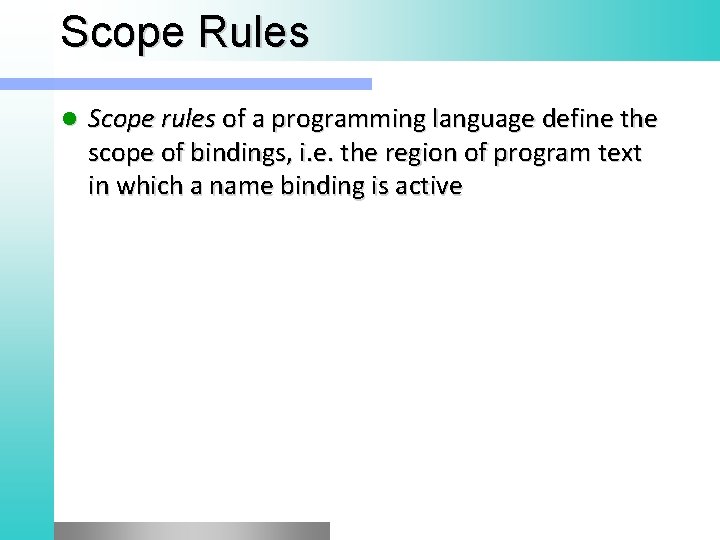 Scope Rules l Scope rules of a programming language define the scope of bindings,