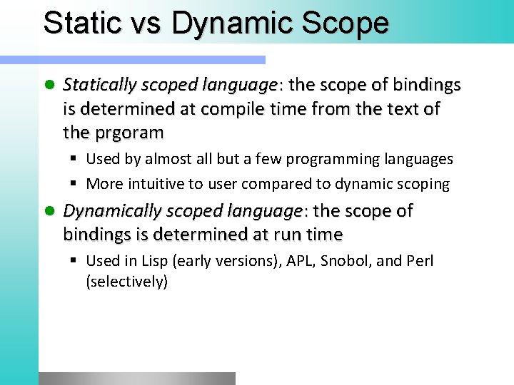 Static vs Dynamic Scope l Statically scoped language: the scope of bindings is determined