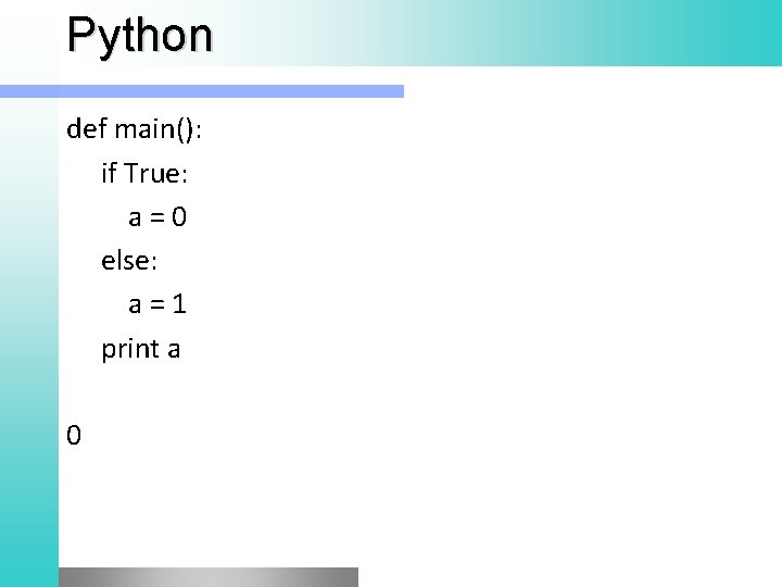 Python def main(): if True: a=0 else: a=1 print a 0 