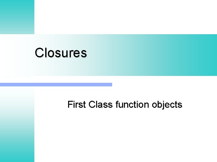 Closures First Class function objects 