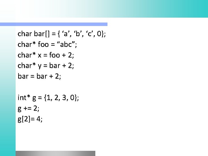 char bar[] = { ‘a’, ‘b’, ‘c’, 0}; char* foo = “abc”; char* x