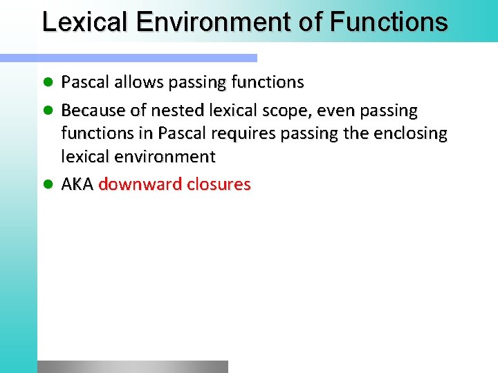 Lexical Environment of Functions Pascal allows passing functions l Because of nested lexical scope,