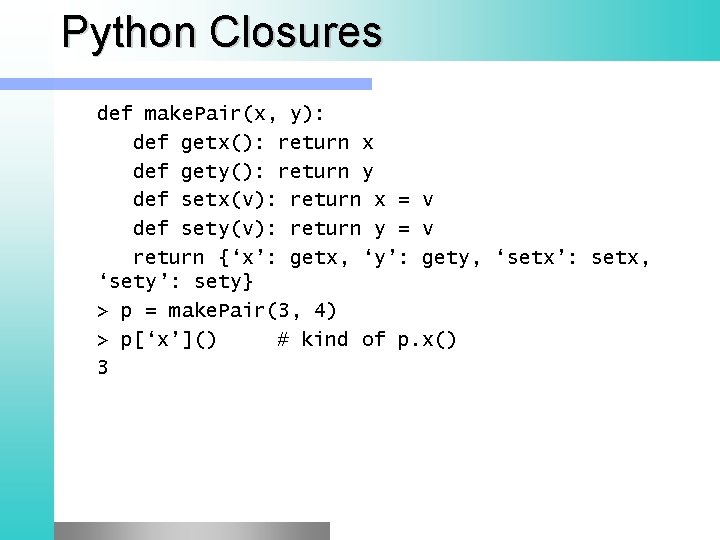 Python Closures def make. Pair(x, y): def getx(): return x def gety(): return y