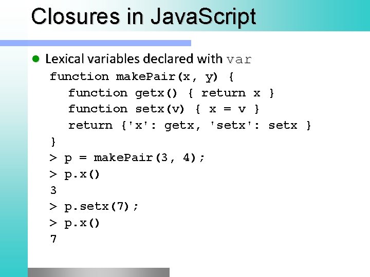 Closures in Java. Script l Lexical variables declared with var function make. Pair(x, y)