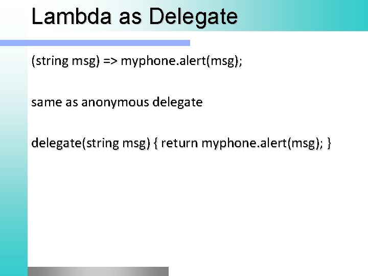 Lambda as Delegate (string msg) => myphone. alert(msg); same as anonymous delegate(string msg) {