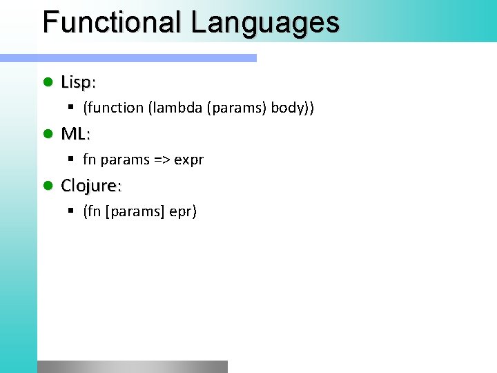 Functional Languages l Lisp: § (function (lambda (params) body)) l ML: § fn params