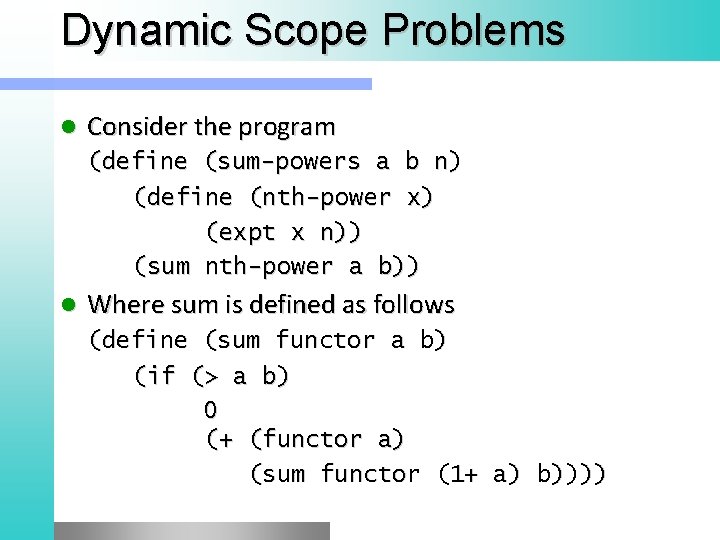 Dynamic Scope Problems l Consider the program (define (sum-powers a b n) (define (nth-power