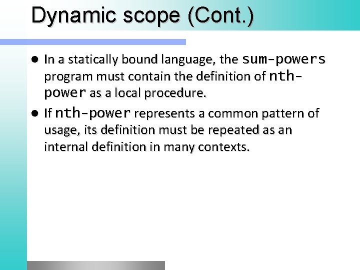 Dynamic scope (Cont. ) In a statically bound language, the sum-powers program must contain