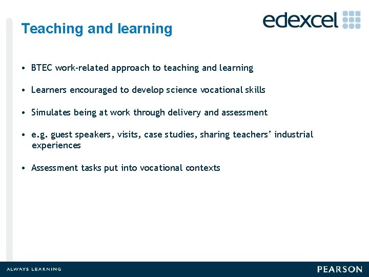 Teaching and learning • BTEC work-related approach to teaching and learning • Learners encouraged